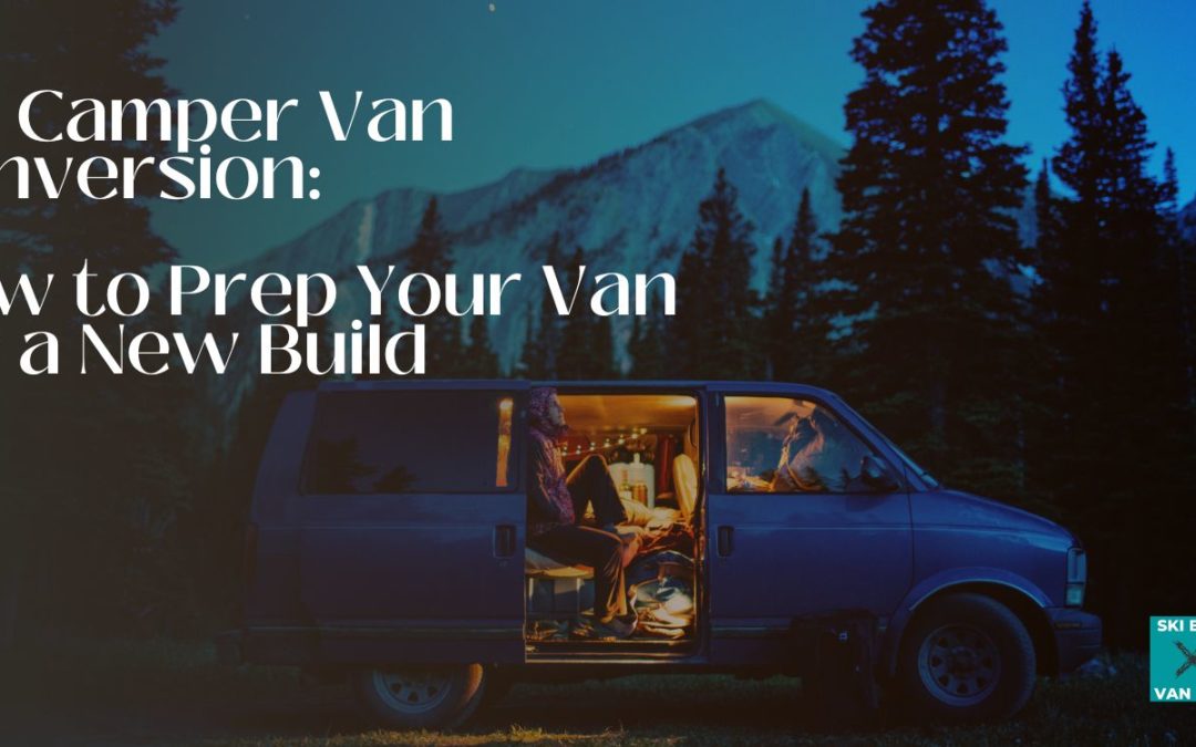 Van Camping DIY: Tips to prep your van for camping conversion